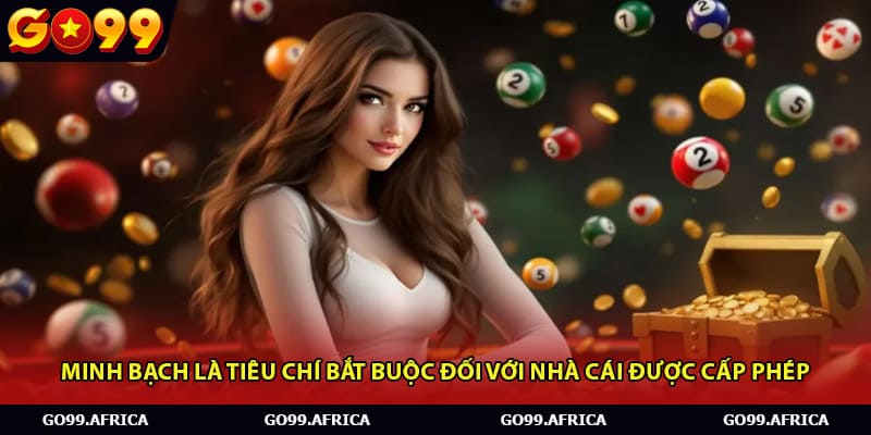 Minh bạch là tiêu chí bắt buộc đối với nhà cái được cấp phép