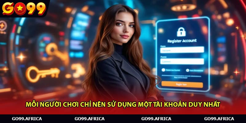 Mỗi người chơi chỉ nên sử dụng một tài khoản duy nhất.